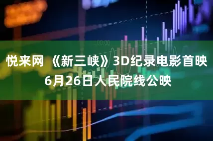 悦来网 《新三峡》3D纪录电影首映 6月26日人民院线公映