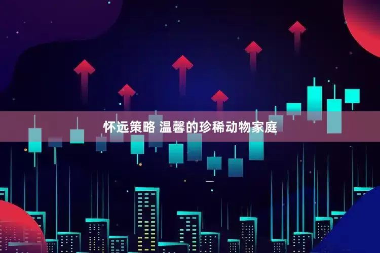 怀远策略 温馨的珍稀动物家庭